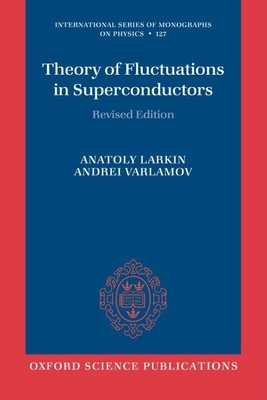 Theory of Fluctuations in Superconductors - Larkin, Anatoly, and Varlamov, Andrei