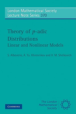 Theory of p-adic Distributions: Linear and Nonlinear Models - Albeverio, S., and Khrennikov, A. Yu, and Shelkovich, V. M.