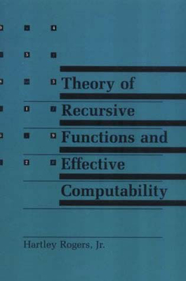 Theory of Recursive Functions and Effective Computability - Rogers, Hartley