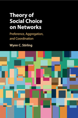 Theory of Social Choice on Networks: Preference, Aggregation, and Coordination - Stirling, Wynn C.