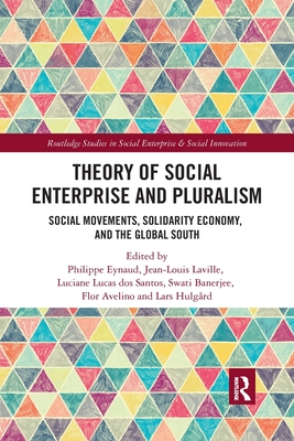Theory of Social Enterprise and Pluralism: Social Movements, Solidarity Economy, and Global South - Eynaud, Philippe (Editor), and Laville, Jean-Louis (Editor), and Dos Santos, Luciane (Editor)