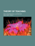 Theory of Teaching: With a Few Practical Illustrations