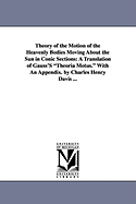 Theory of the Motion of the Heavenly Bodies Moving about the Sun in Conic Sections: A Translation of Gauss's Theoria Motus. with an Appendix