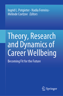 Theory, Research and Dynamics of Career Wellbeing: Becoming Fit for the Future - Potgieter, Ingrid L (Editor), and Ferreira, Nadia (Editor), and Coetzee, Melinde (Editor)