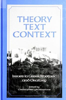 Theory, Text, Context: Issues in Greek Rhetoric and Oratory - Johnstone, Christopher Lyle (Editor)