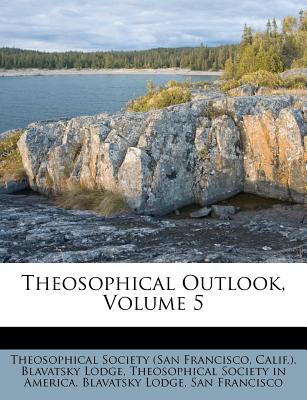 Theosophical Outlook, Volume 5 - Theosophical Society (San Francisco (Creator), and Calif ) Blavatsky Lodge (Creator), and Theosophical Society in America Blavats (Creator)