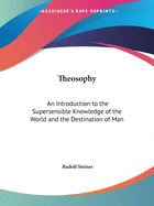 Theosophy: An Introduction to the Supersensible Knowledge of the World and the Destination of Man