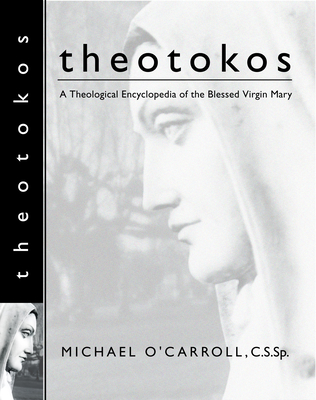 Theotokos: A Theological Encyclopedia of the Blessed Virgin Mary - O'Carroll, Michael, Fr., C.S.Sp.