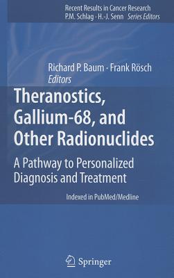 Theranostics, Gallium-68, and Other Radionuclides: A Pathway to Personalized Diagnosis and Treatment - Baum, Richard P (Editor), and Rsch, Frank (Editor)