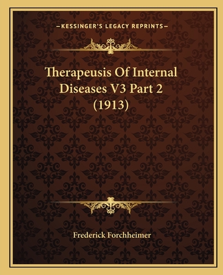 Therapeusis Of Internal Diseases V3 Part 2 (1913) - Forchheimer, Frederick