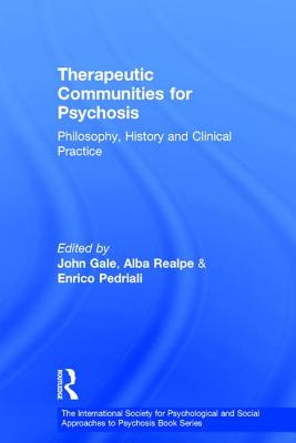 Therapeutic Communities for Psychosis: Philosophy, History and Clinical Practice - Gale, John (Editor), and Realpe, Alba (Editor), and Pedriali, Enrico (Editor)
