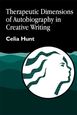 Therapeutic Dimensions of Autobiography in Creative Writing - Hunt, Celia