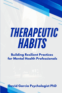 Therapeutic Habits: Building Resilient Practices for Mental Health Professionals