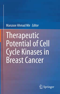 Therapeutic potential of Cell Cycle Kinases in Breast Cancer - Mir, Manzoor (Editor)