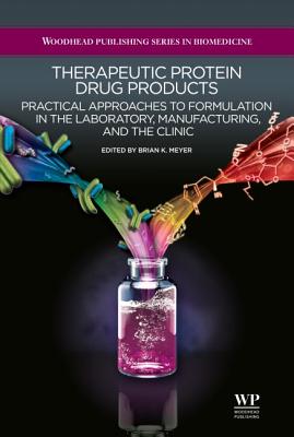 Therapeutic Protein Drug Products: Practical Approaches to formulation in the Laboratory, Manufacturing, and the Clinic - Meyer, Brian K. (Editor)