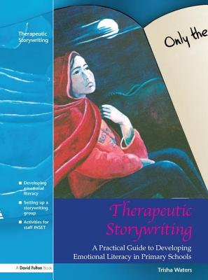 Therapeutic Storywriting: A Practical Guide to Developing Emotional Literacy in Primary Schools - Waters, Trisha