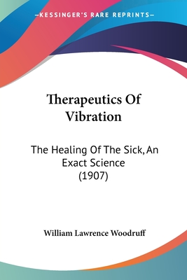 Therapeutics Of Vibration: The Healing Of The Sick, An Exact Science (1907) - Woodruff, William Lawrence