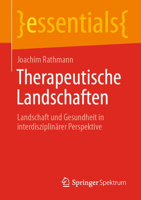 Therapeutische Landschaften: Landschaft Und Gesundheit in Interdisziplin?rer Perspektive - Rathmann, Joachim