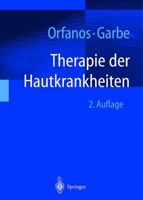 Therapie Der Hautkrankheiten: Einschliesslich Allergologie, Andrologie, Phlebologie, Proktologie, Trichologie, Padiatrische Dermatologie, Tropische Dermatosen, Venerologie Und HIV-Infektion Sowie Dermatologische Notfalle - Orfanos, C E, and Garbe, C