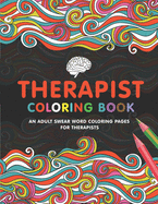 Therapist Coloring Book: A Therapist Life Coloring Book for Adults A Funny & Inspirational Therapist Adult Coloring Book for Stress Relief & Relaxation Gifts for Therapists