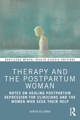 Therapy and the Postpartum Woman: Notes on Healing Postpartum Depression for Clinicians and the Women Who Seek their Help - Kleiman, Karen
