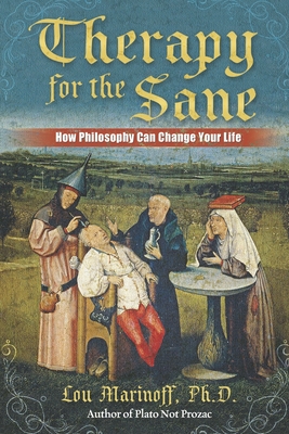 Therapy for the Sane: How Philosophy Can Change Your Life - Marinoff, Lou