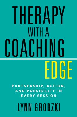 Therapy with a Coaching Edge: Partnership, Action, and Possibility in Every Session - Grodzki, Lynn, L.C.S.W.