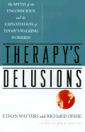 Therapy's Delusions: The Myth of the Unconscious and the Exploitation of Today's Walking Worried
