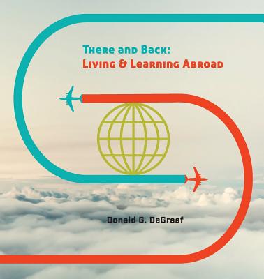 There and Back: Living and Learning Abroad - DeGraaf, Donald G