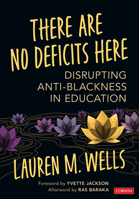 There Are No Deficits Here: Disrupting Anti-Blackness in Education - Wells, Lauren M