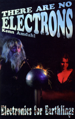 There Are No Electrons: Electronic for Earthlings - Amdahl, Kenn