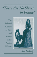 There Are No Slaves in France: The Political Culture of Race and Slavery in the Ancien Rgime