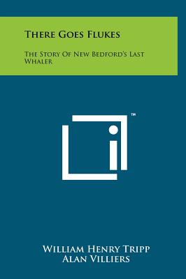 There Goes Flukes: The Story of New Bedford's Last Whaler - Tripp, William Henry, and Villiers, Alan John (Foreword by)