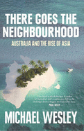 There Goes the Neighbourhood: Australia and the Rise of Asia - Wesley, Michael