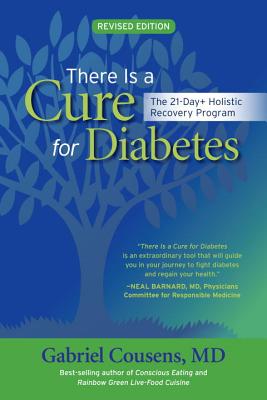 There Is a Cure for Diabetes: The 21-Day+ Holistic Recovery Program - Cousens, Gabriel, M.D., and Michael, Sandra Rose (Foreword by), and Clement, Brian R (Foreword by)