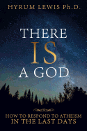 There Is a God: How to Respond to Atheism in the Last Days