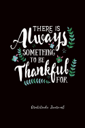 There is Always Something to be Thankful For: Gratitude Journal, Black and Quotes and One Page a Day Journal