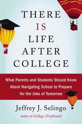 There Is Life After College: What Parents and Students Should Know about Navigating School to Prepare for the Jobs of Tomorrow - Selingo, Jeffrey J