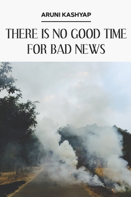 There Is No Good Time for Bad News - Shavin, Julie Kim (Editor), and Kashyap, Aruni