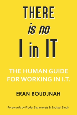 There is no I in IT: The human guide for working in IT - Singh, Sathpal (Foreword by), and Sazanavets, Fiodar (Foreword by), and Boudjnah, Lea (Editor)