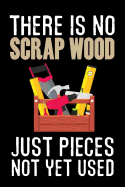 There is no Scrap Wood just pieces not yet used: Woodworking Notebook Journal - 120 pages of blank lined paper (6"x9") - Gift for woodworkers and carpenters