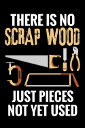 There is no Scrap Wood just Pieces not yet Used: Woodworking Notebook Journal 120 pages of blank lined paper (6x9) Gift for woodworkers and carpenters