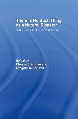 There is No Such Thing as a Natural Disaster: Race, Class, and Hurricane Katrina - Squires, Gregory (Editor), and Hartman, Chester (Editor)