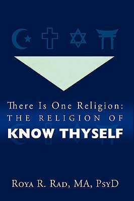 There Is One Religion: The Religion of Know Thyself - Roya R Rad, R Rad