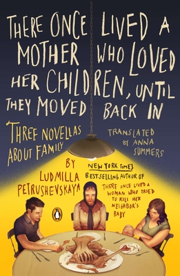 There Once Lived a Mother Who Loved Her Children, Until They Moved Back in: Three Novellas about Family - Petrushevskaya, Ludmilla, and Summers, Anna (Introduction by)