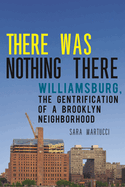 There Was Nothing There: Williamsburg, the Gentrification of a Brooklyn Neighborhood