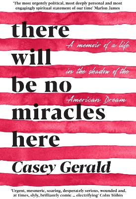 There Will Be No Miracles Here: A memoir from the dark side of the American Dream - Gerald, Casey