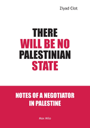 There Will Be No Palestinian State: Notes of a Negotiator in Palestine