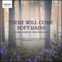 There Will Come Soft Rains: Choral Music by Eriks E?envalds - Ally Atwood (soprano); Austin Schend (tenor); Blayne Fujita (tenor); Brent Johnson (bass); Dalton Rouse (guitar);...