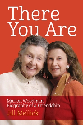 There You Are: Marion Woodman: Biography of a Friendship - Mellick, Jill